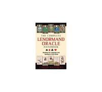The Complete Lenormand Oracle Handbook: Master the 36-Card Deck with Spreads, Keywords, and Card Combinations