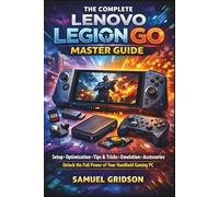 THE COMPLETE LENOVO LEGION GO MASTER GUIDE: Setup • Optimization • Tips & Tricks • Emulation • Accessories - Unlock the Full Power of Your Handheld Gaming PC (Next-Gen Gaming Mastery)