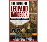 THE COMPLETE LEOPARD HANDBOOK: Behavior, Habitat Ecology, Territorial Dynamics, Hunting Strategies, and Conservation of a Stealthy Apex Predator