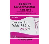 The complete levonorgestrel guide book.: Comprehensive Insights on Contraception and Emergency Use