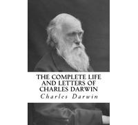 The Complete Life and Letters of Charles Darwin: Volume I & 2