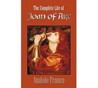 The Complete Life of Joan of Arc (Volumes I and II)