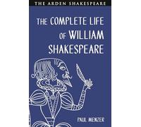 The Complete Life of William Shakespeare: Stratford, London and In Between