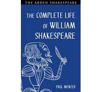 The Complete Life of William Shakespeare : Stratford, London and In Between