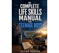 The Complete Life Skills Manual for Teenage Boys: 7 Essential Areas to Build Confidence, Master Money, and Succeed in the Digital Age (The Hansen Life Skills Series)
