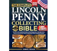The Complete Lincoln Penny Collecting Bible: The All In One Updated Guide to Identifying Rare, Valuable Coins & Lincoln Cent Errors Worth Collecting While Avoiding Mistakes