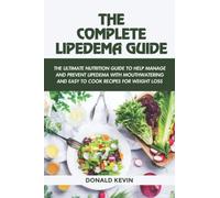 The complete lipedema guide: The ultimate nutrition guide to help manage and prevent lipedema with mouthwatering and easy to cook recipes for weight loss