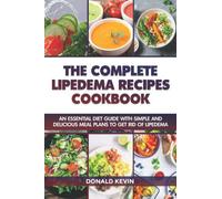 The Complete Lipedema Recipes Cookbook: An Essential Diet Guide With Simple And Delicious Meal Plans To Get Rid Of Lipedema