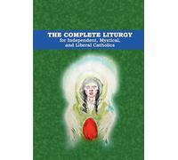 The Complete Liturgy for Independent, Mystical and Liberal Catholics