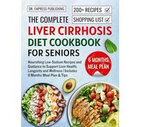 The complete Liver Cirrhosis Diet Cookbook for seniors: Nourishing Low-Sodium Recipes and Guidance to Support Liver Health, Longevity and Wellness | Includes 6 Months Meal Plan & Tips