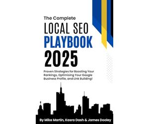 The Complete Local SEO Playbook 2025: Proven Strategies for Boosting Your Rankings, Optimising Your Google Business Profile, and Link Building