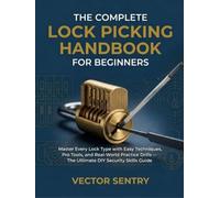 THE COMPLETE LOCK PICKING HANDBOOK FOR BEGINNERS: Master Every Lock Type with Easy Techniques, Pro Tools, and Real-World Practice Drills - The Ultimate DIY Security Skills Guide