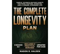 The Complete Longevity Plan: Simple, Science-Backed Habits for Food, Fasting, Exercise, and a Longer, Stronger Life