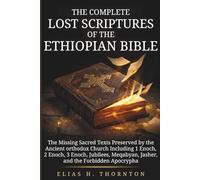 THE COMPLETE LOST SCRIPTURES OF THE ETHIOPIAN BIBLE: The Missing Sacred Texts Preserved by the Ancient Orthodox Church and Hidden from the Western ... Meqabyan, Jasher, and the Forbidden Apocrypha