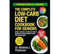 THE COMPLETE LOW-CARB DIET COOKBOOK FOR SENIORS: Simple, Delicious, and Easy-to-Digest Recipes for Energy, Weight Control, and Healthy Aging