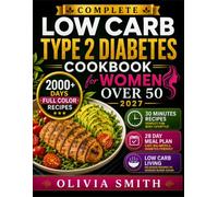 THE COMPLETE LOW CARB TYPE 2 DIABETES COOKBOOK FOR WOMEN OVER 50 2027: Large Print 2000+ Days Flavorful Recipes & Meal Plan to Manage Blood Sugar, Balance Hormones and Lose Weight Through Menopause.