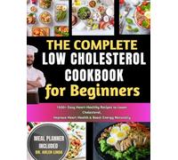 The Complete Low Cholesterol Cookbook for Beginners: 1500+ Easy Heart-Healthy Recipes to Lower Cholesterol, Improve Heart Health & Boost Energy Naturally