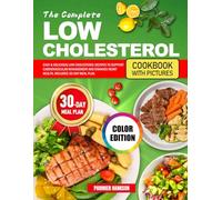 The Complete Low Cholesterol Cookbook with Pictures: Easy & Delicious Low Cholesterol Recipes to Support Cardiovascular Management and Enhance Heart Health, Includes 30-Day Meal Plan (Color Edition)
