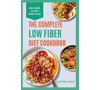 THE COMPLETE LOW FIBER DIET COOKBOOK: Easy Quick Nutritious Anti-Inflammatory Low Residue Recipes for Bloating, Crohn’s, Diverticulitis IBD & Gut Health for Beginners