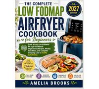 THE COMPLETE LOW FODMAP AIRFRYER COOKBOOK FOR BEGINNERS: Quick & Easy Low FODMAP Air Fryer Cookbook: Single-Serve Recipes, Weekly Meal Plans, and Complete Shopping Lists to Soothe Gut Distress
