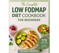 The Complete Low-FODMAP Diet Cookbook for Beginners: 170 Quick & Easy 30-Minute Meals to Soothe Your Gut and Reclaim Your Life | 28-Day Meal Plan
