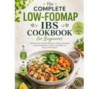 The Complete Low-FODMAP IBS Cookbook for Beginners: 100 Easy Gut-Friendly Recipes to Reduce Bloating, Improve Digestive Comfort, and Help You Enjoy ... & Delicious: The Modern Everyday Kitchen)