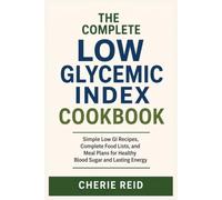The Complete Low Glycemic Index Cookbook: Simple Low GI Recipes, Complete Food Lists, and Meal Plans for Healthy Blood Sugar and Lasting Energy