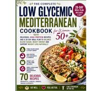 The Complete Low Glycemic Mediterranean Cookbook for Women 50+: 70+ High-Protein Recipes and a 28-Day Meal Plan to Support Healthy Blood Sugar, Boost ... and Enjoy Mediterranean Living After 50