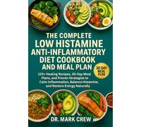THE COMPLETE LOW HISTAMINE ANTI-INFLAMMATORY DIET COOKBOOK AND MEAL PLAN: 120+ Healing Recipes, 30-Day Meal Plans, and Proven Strategies to Calm ... Histamine, and Restore Energy Naturally