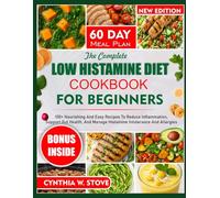 THE COMPLETE LOW HISTAMINE DIET COOKBOOK FOR BEGINNERS: 100+ Nourishing & Easy Recipes to Reduce Inflammation, Support Gut Health, and Manage Histamine Intolerance & Allergies