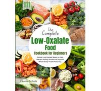 The Complete Low-Oxalate Food Cookbook for Beginners: Simple Low-Oxalate Meals to Help Prevent Kidney Stones and Support Whole-Body Health Naturally