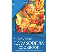 The Complete Low Sodium Cookbook: Low Sodium Tasty Recipes for Healthy Living