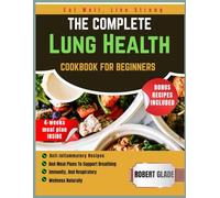 The Complete Lung Health Cookbook for Beginners: Anti-Inflammatory Recipes And Meal Plans To Support Breathing, Immunity, And Respiratory Wellness Naturally