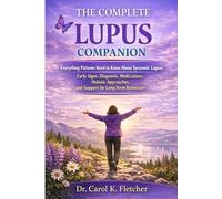 The Complete Lupus Companion: Everything Patients Need to Know About Systemic Lupus: Early Signs, Diagnosis, Medications, Holistic Approaches, and Support for Long-Term Remission