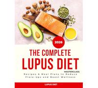 The Complete Lupus Diet Masterclass : Recipes & Meal Plans to Reduce Flare-Ups and Boost Wellness
