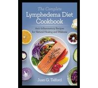 The Complete Lymphedema Diet Cookbook: Anti-Inflammatory Recipes for Natural Healing and Wellness