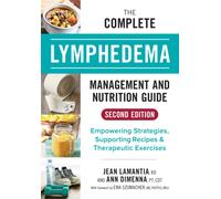 The Complete Lymphedema Management and Nutrition Guide : Empowering Strategies, Supporting Recipes and Therapeutic Exercises
