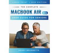 THE COMPLETE MACBOOK AIR (M4) USER GUIDE FOR SENIORS 2025: A Step-by-Step Practical Handbook for Zero-Tech Beginners With No Experience Needed (MacBook Made Easy 2026)