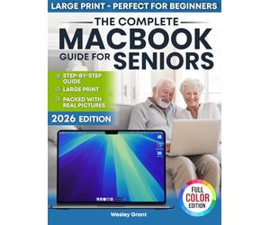 The Complete MacBook Guide for Seniors: An Easy, Step-by-Step Guide for Zero-Tech Beginners for Everyday Use (Full Color Edition) (The Tech-Savvy Guides for Seniors)