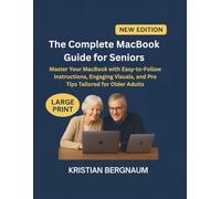 The Complete MacBook Guide for Seniors: Master Your MacBook with Easy-to-Follow Instructions, Engaging Visuals, and Pro Tips Tailored for Older Adults