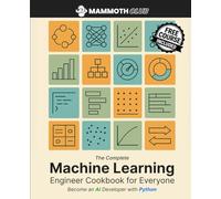 The Complete Machine Learning Engineer Cookbook for Everyone: Become an AI Developer with Python (AI Mastery)