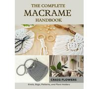 The Complete Macrame Handbook: Knots, Bags, Patterns, and Plant Holders