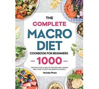 The Complete Macro Diet Cookbook for Beginners: 1000 Days Easy & Healthy Recipes and 4 Weeks Meal Plan to Help You Burn Fat Quickly