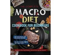 The Complete Macro Diet Cookbook for Beginners: 400 Foolproof and Delicious Recipes for Burning Stubborn Fat and Gaining Lean Muscle with 28-day Flexible Macro Diet Meal Plan