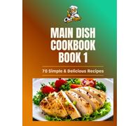 The Complete Main Dish Cookbook - Book 1: 70 Simple and Delicious Recipes for Chicken, Beef, Pork, Seafood, Pasta, Rice, and Vegetarian Meals (ChefTiger Main Dish Collection)