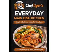 The Complete Main Dish Cookbook - Book 1: 70 Simple and Delicious Recipes for Chicken, Beef, Pork, Seafood, Pasta, Rice, and Vegetarian Meals (ChefTiger Main Dish Collection)
