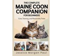 The Complete Maine Coon Companion for Beginners: Care, Training, and Personality Traits (The Elite Cat Breed Chronicles)