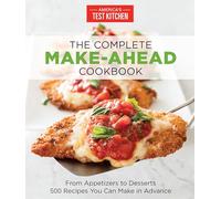 The Complete Make-Ahead Cookbook: From Appetizers to Desserts 500 Recipes You Can Make in Advance (The Complete ATK Cookbook Series)