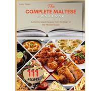 The Complete Maltese Cookbook: Authentic Island Recipes from the Heart of the Mediterranean