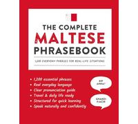 The Complete Maltese Phrasebook: 1,200 Everyday Phrases for Real-Life Situations, Core Vocabulary for Daily Communication, A Practical Speaking Guide (Learn Maltese)